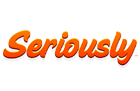 seriosly